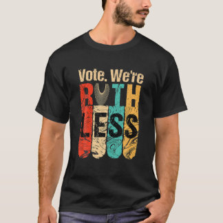 Women Vote We re Ruthless Shirt Vintage Vote We Ar