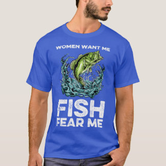 Women Want Me Fish Fear Me Fishing 1 T-Shirt