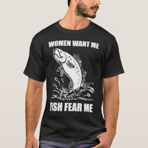 Women Want Me, Fish Fear Me Fishing T-Shirt