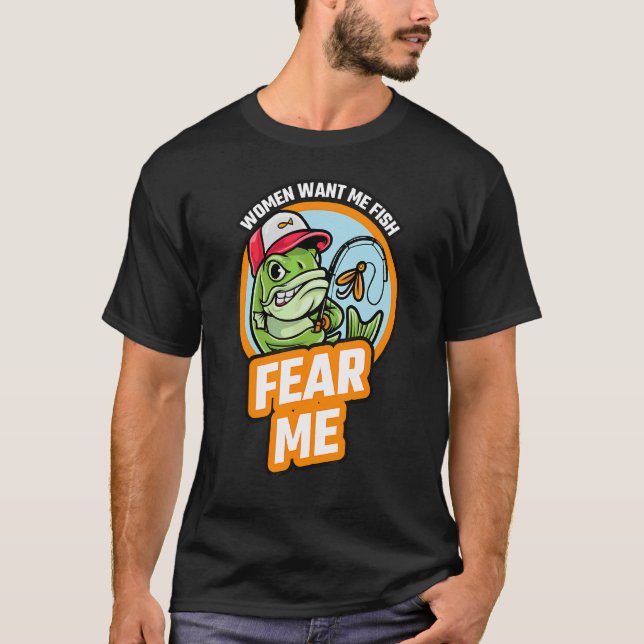 Women Want Me Fish Fear Me  Love Fisher Fishing Sp T-Shirt (Front)