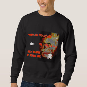 Women Want Me Fish Fear Me Men Want To Kiss Me Sweatshirt