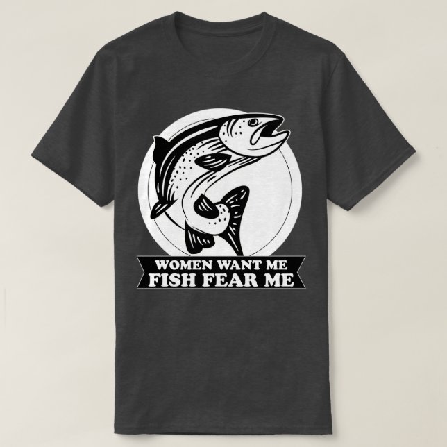 WOMEN WANT ME FISH FEAR ME T-Shirt (Design Front)