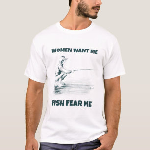 Women Want Me, Fish Fear Me T- T-Shirt