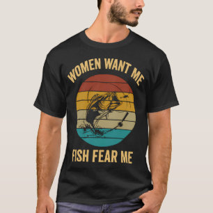 Women Want Me Fish Fear Me Women Want Me Fish Fear T-Shirt