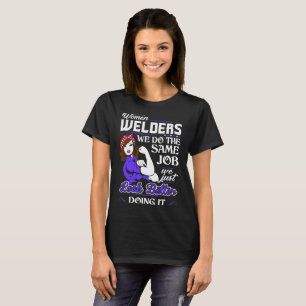 Women Welders Do Same Job Look Better T-Shirt