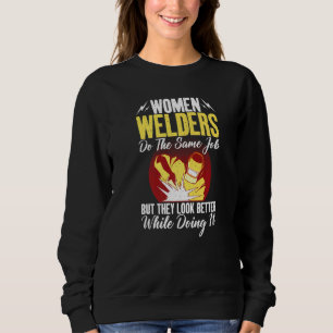 Women Welders do the same Job but they look better Sweatshirt