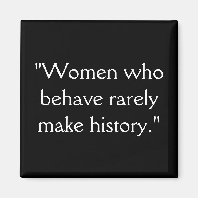 "Women who behave rarely make history." Magnet (Front)