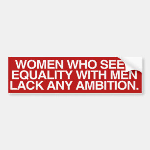 WOMEN WHO SEEK EQUALITY WITH MEN LACK AMBITION -.p Bumper Sticker