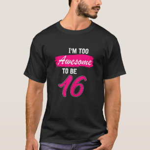 Womens 16th Birthday I Am Too Awesome To Be 16 Ye T-Shirt