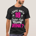 Womens 18th birthday I gave birth 18 years ago whe T-Shirt<br><div class="desc">Womens 18th birthday I gave birth 18 years ago wheres my drink VNeck  .best gift for you and lover</div>