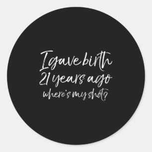 Womens 21st Birthday I Gave Birth 21 Years Ago Whe Classic Round Sticker