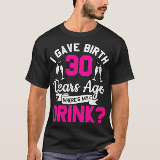 Womens 30th birthday I gave birth 30 years ago whe T-Shirt