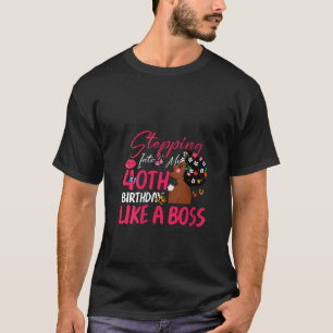 Womens 40 Years Old Birthday Stepping Like a Boss  T-Shirt