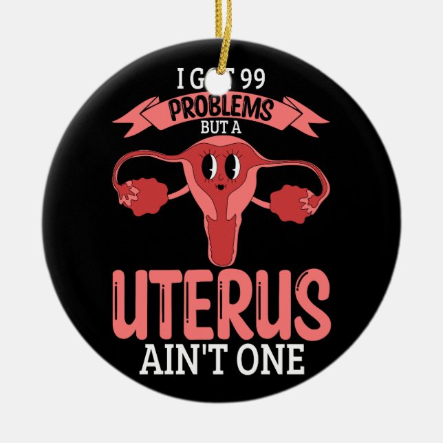 Womens 99 Problems But A Uterus Ain_t One Hysterec Ceramic Ornament (Front)