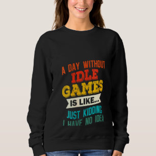 Womens A Day Without Idle Games  Gaming Joke Gag   Sweatshirt