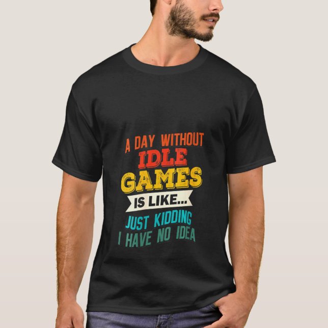 Womens A Day Without Idle Games  Gaming Joke Gag   T-Shirt (Front)