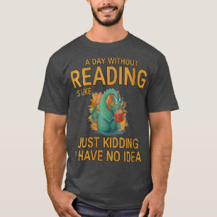 Womens A Day Without Reading is Like Just Kidding  T-Shirt