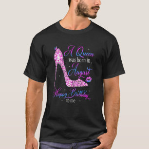 Womens A Queen Was Born In August Happy Birthday T T-Shirt