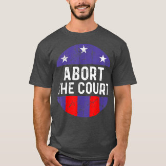 Womens Abort The Court - SCOTUS Reproductive Right T-Shirt