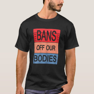 Womens Abortion Is Healthcare  Bans Off Our Bodies T-Shirt