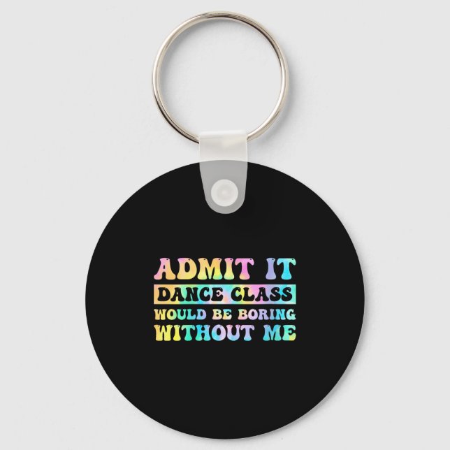 Womens Admit It Dance Cl Would Be Boring Without M Key Ring (Front)