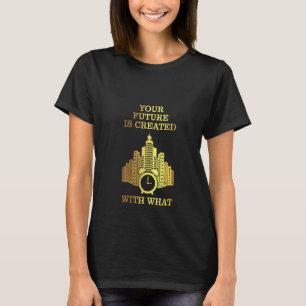 Womens Alarm Clock  Your Future Is Created With Wh T-Shirt