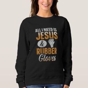 Womens All I need is Jesus & Rubber gloves Quote f Sweatshirt