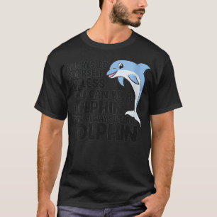 Womens Always Be Yourself Unless You Can Be A Dolp T-Shirt