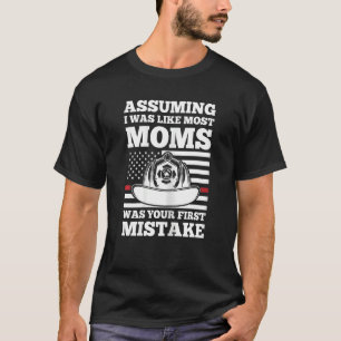 Womens assuming I was like most moms firefighter m T-Shirt