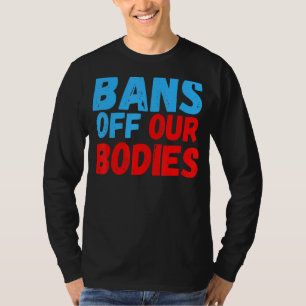 Womens Bans Off Our Bodies Stop Abortion Bans T-Shirt