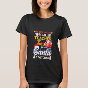 Womens Be Nice To Special Ed Teacher Santa Is Watc T-Shirt