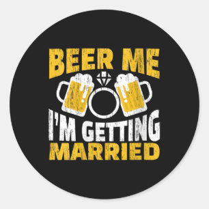 Womens Beer Me I Am Getting Married Groom Bride Pa Classic Round Sticker