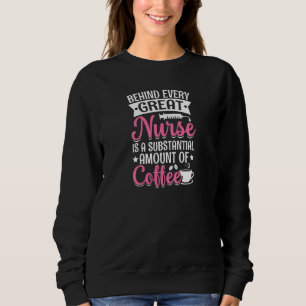 Womens Behind every Great Nurse is an Substantial Sweatshirt