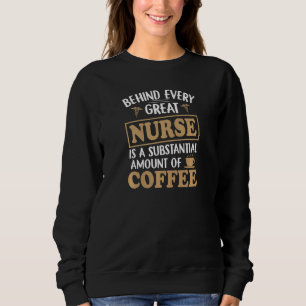 Womens Behind every Great Nurse is an Substantial Sweatshirt