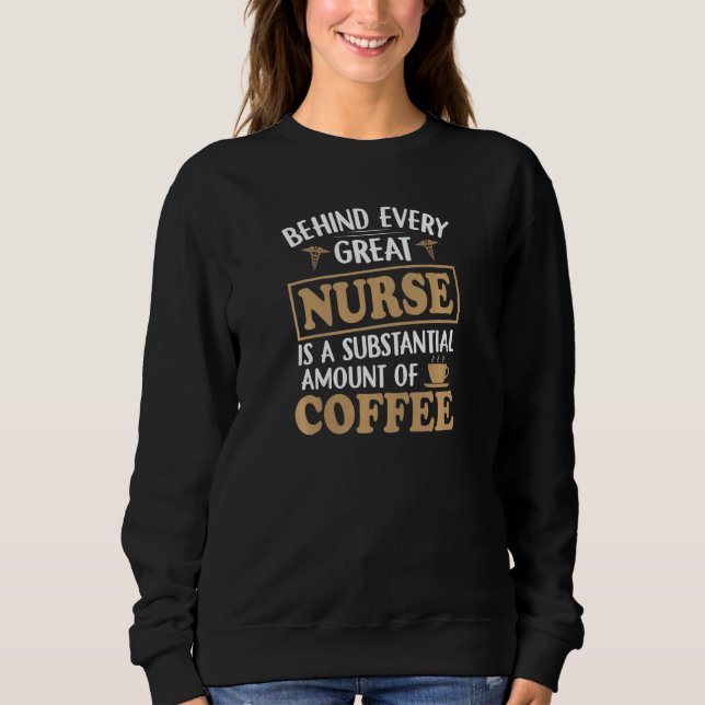 Womens Behind every Great Nurse is an Substantial  Sweatshirt (Front)