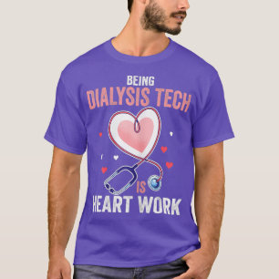 Womens Being Dialysis Tech Is Heart Work Nurse T-Shirt
