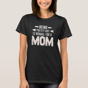Womens Being Pretty Hot Is Normal For A Mum Mother T-Shirt