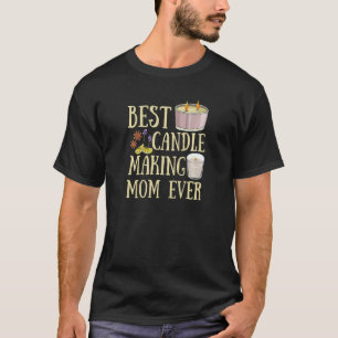 Womens Best Candle Making Mom ever Quote for a Can T-Shirt