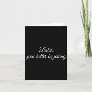 Womens Better Be Joking Funny Sarcastic Reaction Card