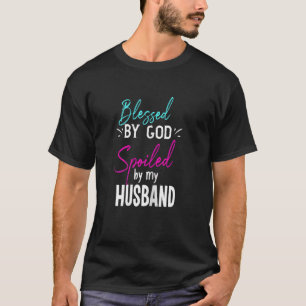 Womens Blessed By God Spoil By My Husband  Spoiled T-Shirt