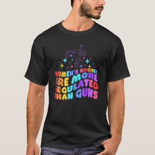 Women's Bodies Are More Regulated Than Gu Ns Pro C T-Shirt