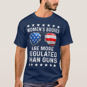 Womens Bodies Are More Regulated than Gu T-Shirt