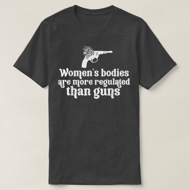 Womens Bodies Are More Regulated than Guns Womens  T-Shirt (Design Front)
