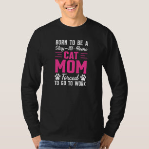 Womens Born to Be A Stay At Home Cat Mom Forced to T-Shirt
