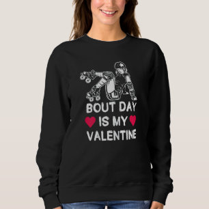 Womens Bout Day Is My Valentine For A Roller Derby Sweatshirt