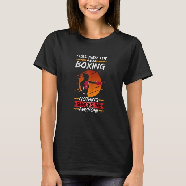Womens Boxer Fighter Gym I Have Three Kids And Go  T-Shirt (Front)