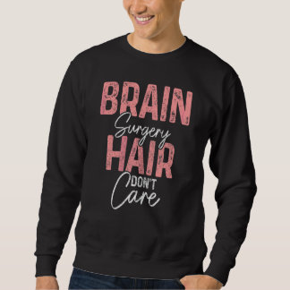 Womens Brain Surgery Hair Don't Care  Recovery Get Sweatshirt