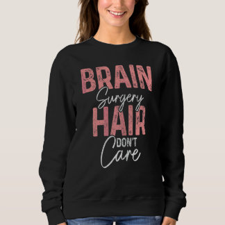 Womens Brain Surgery Hair Don't Care Recovery Get Sweatshirt