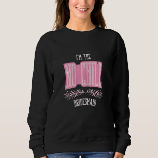 Womens Bridesmaid No Chill Matching Bachelorette Sweatshirt