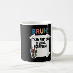 Womens Bruh Its My First Day Of School Sign My Shi Coffee Mug